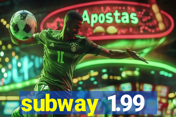 subway 1.99